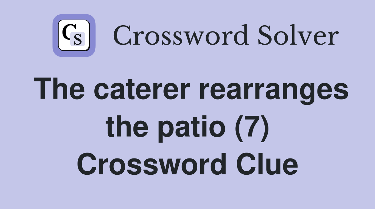 The caterer rearranges the patio (7) Crossword Clue Answers